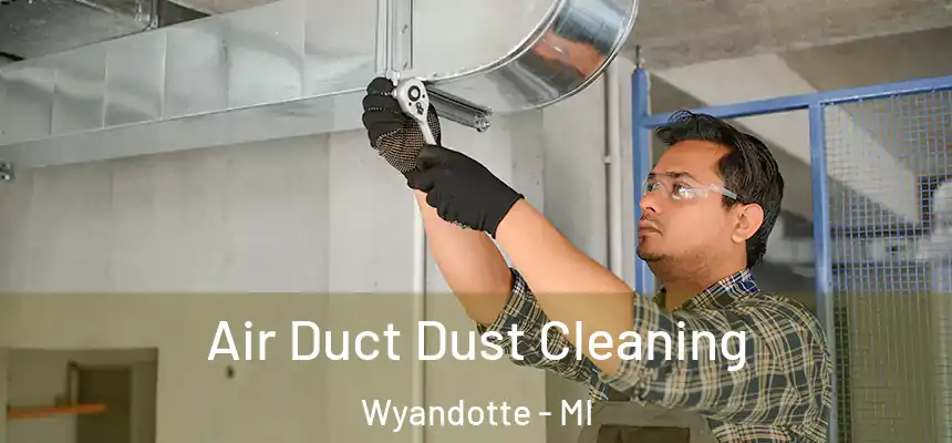 Air Duct Dust Cleaning Wyandotte - MI