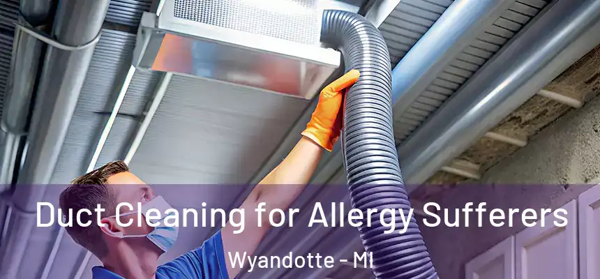  Duct Cleaning for Allergy Sufferers Wyandotte - MI