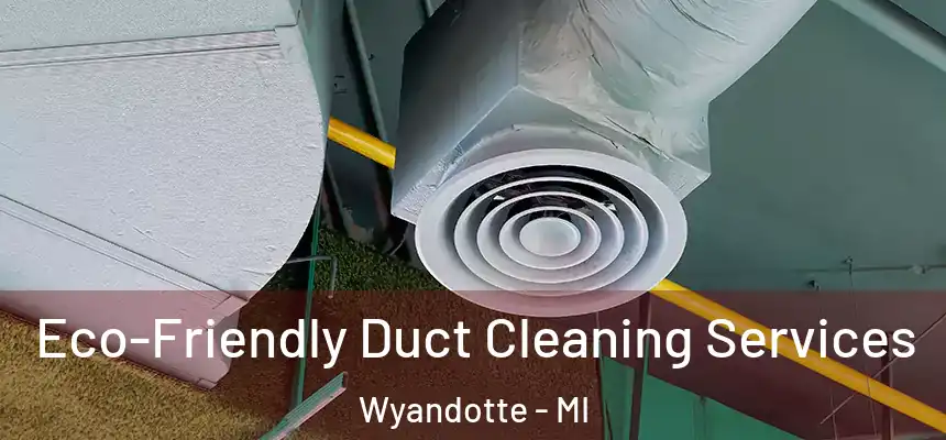 Eco-Friendly Duct Cleaning Services Wyandotte - MI
