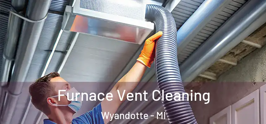  Furnace Vent Cleaning Wyandotte - MI