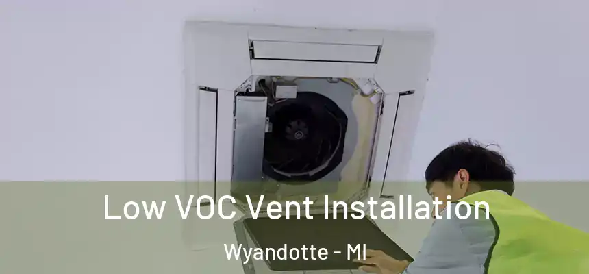  Low VOC Vent Installation Wyandotte - MI